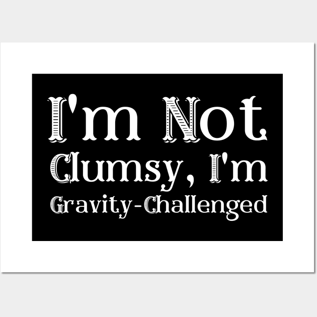 I'm Not Clumsy, I'm Gravity-Challenged Wall Art by LelahBraun